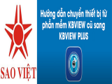 Hướng dẫn chuyển thiết bị từ phần mềm KBVIEW cũ sang KBVIEW PLUS